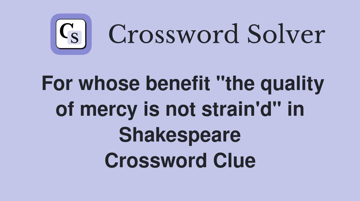 For whose benefit "the quality of mercy is not strain'd" in Shakespeare